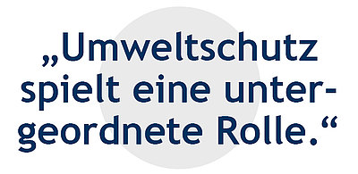Umweltschutz spielt eine untergeordnete Rolle Umweltschutz spielt eine untergeordnete Rolle